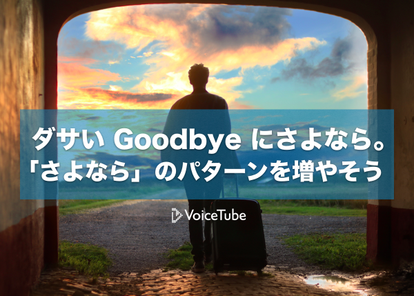 【実用英語】ダサい Goodbye にさよなら。「さよなら」のパターンを増やそう！