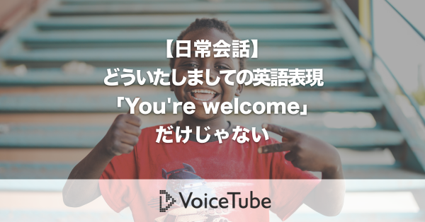 【日常会話】どういたしましての英語表現「You’re welcome」だけじゃない！