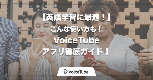 【英語学習に最適！】なるほど！こういう使い方も！使える VoiceTube アプリ徹底ガイド！