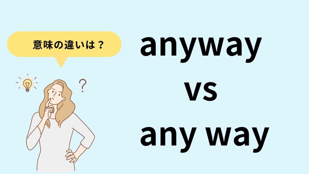 “anyway” と “any way” はどう違う？意味や使い方を徹底解説！